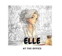 Elle at the Office: An Art Therapy Coloring Book for Adults and Kids: Relaxing and Predictable Scenes for Art Therapy, Stress Relief, and Focus. A ... Book for Neurodiverse Adults and Children.