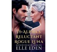 Elle Eden The Alpha's Reluctant Rogue Luna (Tascabile) Bound by the Moon