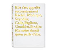 Elle s'est appelée successivement Rachel, Monique, Szyndler, Calle, Pagliero, Gonthier, Sindler. Ma mère aimait qu'on parle d'elle