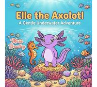 Elle the Axolotl: A Gentle Underwater Adventure