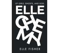 ELLECHEMY: OF GIRLS, GHOSTS; AND GOD.