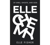 ELLECHEMY: OF GIRLS, GHOSTS AND GOD.
