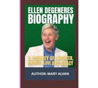 ELLEN DEGENERES BIOGRAPHY: A JOURNEY OF LAUGHTER, KINDNESS, LOVE AND LEGACY