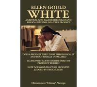 Ellen Gould White - A Critical and Balanced Look at and Biblical Defense of a True Prophet: Does a Prophet Need to Be Theologically and Doctrinally ... How Does God Want His Prophets Judged by