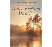 I am a F*cking Miracle: A Story of Brokenness, Pain, Recovery and the Miracle of Second Chances