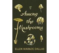 Ellen Markoe Dallas Caroline A Bu Among the Mushrooms; A Beginners G (Tascabile)