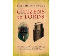 Citizens to Lords: A Social History of Western Political Thought from Antiquity to the Late Middle Ages: A Social History of Western Political Thought from Antiquity to the Middle Ages