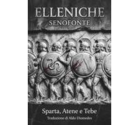 Elleniche: Sparta, Atene e Tebe: cinquant'anni di guerre e rivoluzioni - Traduzione integrale in italiano moderno