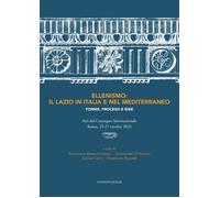 Ellenismo: il Lazio in Italia e nel Mediterraneo. Forme, processi e idee