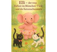 Elli der rosa Elefant im Blümchen Tütü: und die Katzenschwestern