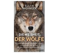 Elli H. Radinge Die Weisheit der Wölfe: Wie sie denken, planen, füre (Tascabile)