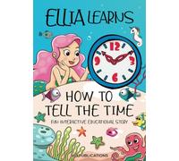 Ellia Learns How to Tell the Time: Fun Interactive Educational Story Where Ellia the Mermaid Learns to Understand Telling Time from Her Good Friend Dolly Dolphin