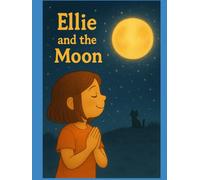 Ellie and the Moon: Ellie discovers the moon’s secrets-and her own inner magic.