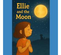 Ellie and the Moon: Ellie discovers the moon’s secrets-and her own inner magic.