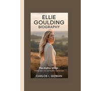 ELLIE GOULDING BIOGRAPHY: The Rhythm Within - Finding Hope, Love, and Freedom in Every Note