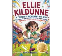 ELLIE KILDUNNE: A COMPLETE BIOGRAPHY FOR KIDS: Discover the game-changing adventure of how courage, teamwork, and fun can turn big dreams into gold