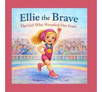 Ellie the Brave: The Girl Who Wrestled Her Fears