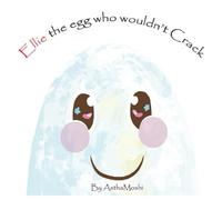 Ellie the Egg Who Wouldn't Crack: Turns out, cracking wasn't the end at all, It was just the beginning