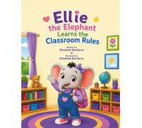 Ellie the Elephant Learns the Classroom Rules: A story About Classroom Expectations and Making Good Choices