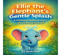 Ellie the Elephant’s Gentle Splash: Heartwarming Tale for Kids Ages 3-8