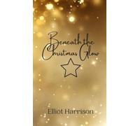 Elliot Harrison Beneath the Christmas Glow (Copertina rigida)