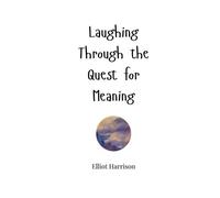 Elliot Harrison Laughing Through the Quest for Meaning (Tascabile)