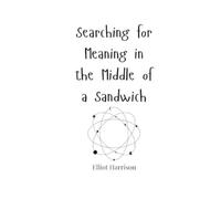 Elliot Harrison Searching for Meaning in the Middle of a Sandwich (Tascabile)