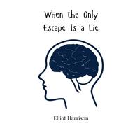 Elliot Harrison When the Only Escape Is a Lie (Copertina rigida)