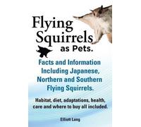 Elliot Lang Flying Squirrels as Pets. Facts and Information. Includi (Tascabile)