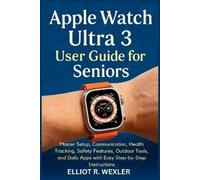Elliot R. Wexle Apple Watch Ultra 3 User Guide for Seniors: Master S (Tascabile)