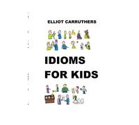 Elliot S Carruthers Idioms For Kids (Tascabile)