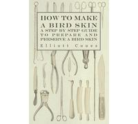 Elliott Coues How to Make a Bird Skin - A Step by Step Guide to Prep (Tascabile)