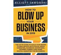 Elliott Jaworski How to Blow Up Your Business in 2019 (Tascabile)