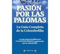Elliott Lang Pasion por las palomas. La Guia Completa de la Colombof (Tascabile)