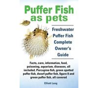 Elliott Lang Puffer Fish as Pets. Freshwater Puffer Fish Facts, Care (Tascabile)