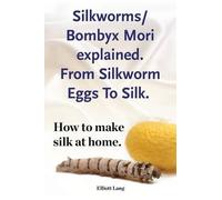 Elliott Lang Silkworms Bombyx Mori explained. From Silkworm Eggs To (Tascabile)