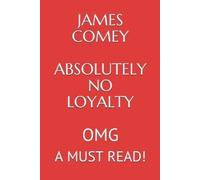 Elliott Lew Grif James Comey Absolutely No Loyalty: OMG A MUST READ (Tascabile)