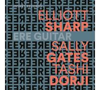 Elliott Sharp - Sally Gates - Tashi Dorji - Ere Guitar