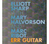 Elliott Sharp with Mary Halvorson and Marc Ribot Err Guitar (CD) Album
