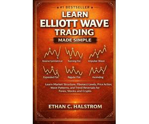 ELLIOTT WAVE TRADING MADE SIMPLE: Learn Market Structure, Fibonacci Levels, Price Action, Wave Patterns, and Trend Reversals for Forex, Stocks, and Crypto