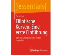 Elliptische Kurven: Eine erste Einführung: Von den Grundlagen bis zu den Isogenien