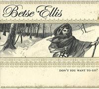 Ellis, Betse - Don't You Want To Go