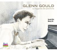 Ellis, Sarah. - Glenn Gould. La leggenda del pianoforte.