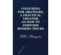 Ellis Stanyon Conjuring for Amateurs; A Practical Treatise on How to (Tascabile)