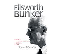 Ellsworth Bunker: Global Troubleshooter, Vietnam Hawk