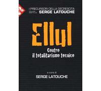 Ellul. Contro il totalitarismo tecnico