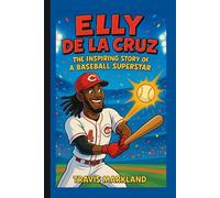 ELLY DE LA CRUZ: The Inspiring Story of a Baseball Superstar