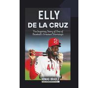 Elly De La Cruz: The Inspiring Story of One of Baseball's Greatest Shortstops