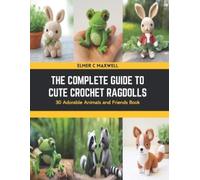 Elmer C Maxwell The Complete Guide to Cute Crochet Ragdolls (Tascabile)