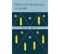 Elmer Keith Sixgun Cartridges and Loads (Tascabile)